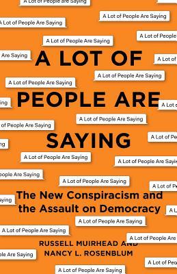 A Lot of People Are Saying: The New Conspiracism and the Assault on Democracy