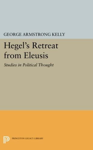 Hegel's Retreat from Eleusis: Studies in Political Thought (Princeton Legacy Library, 2787)