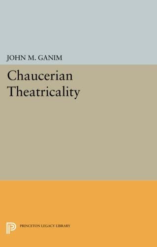 Chaucerian Theatricality (Princeton Legacy Library, 1117)