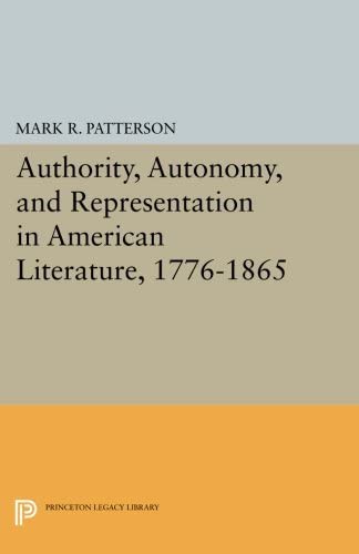 Authority, Autonomy, and Representation in American Literature, 1776-1865 (Princeton Legacy Library, 928)