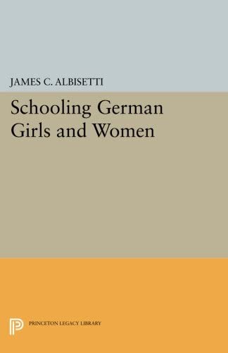 Schooling German Girls and Women (Princeton Legacy Library, 945)