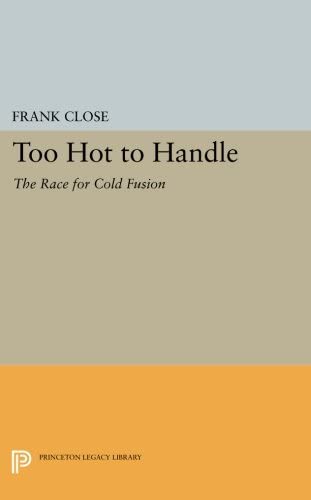 Too Hot to Handle: The Race for Cold Fusion (Princeton Legacy Library, 1145)