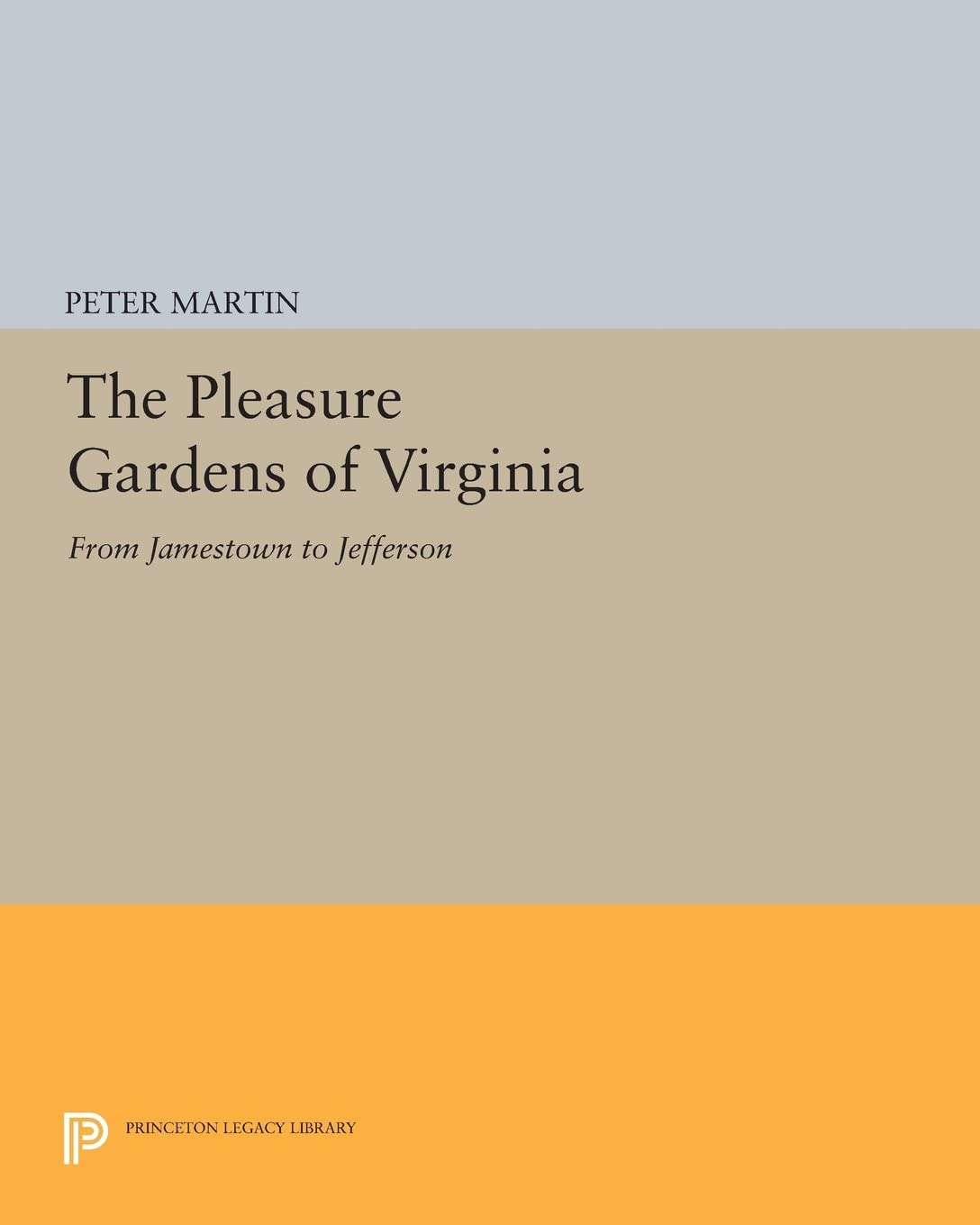 The Pleasure Gardens of Virginia: From Jamestown to Jefferson (Princeton Legacy Library, 5024)