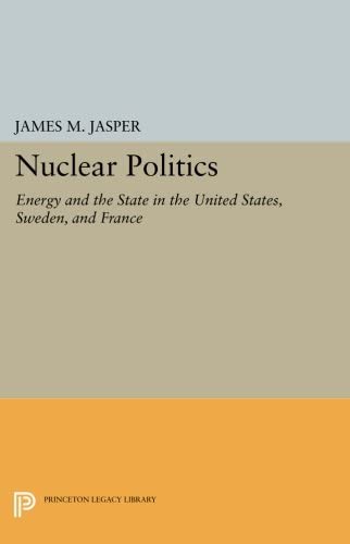 Nuclear Politics: Energy and the State in the United States, Sweden, and France (Princeton Legacy Library, 1126)