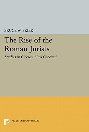 The Rise of the Roman Jurists: Studies in Cicero's Pro Caecina (Princeton Legacy Library, 28)