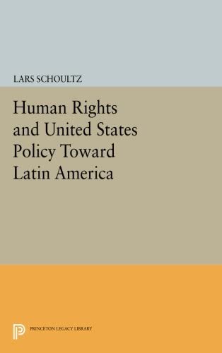 Human Rights and United States Policy Toward Latin America (Princeton Legacy Library, 81)