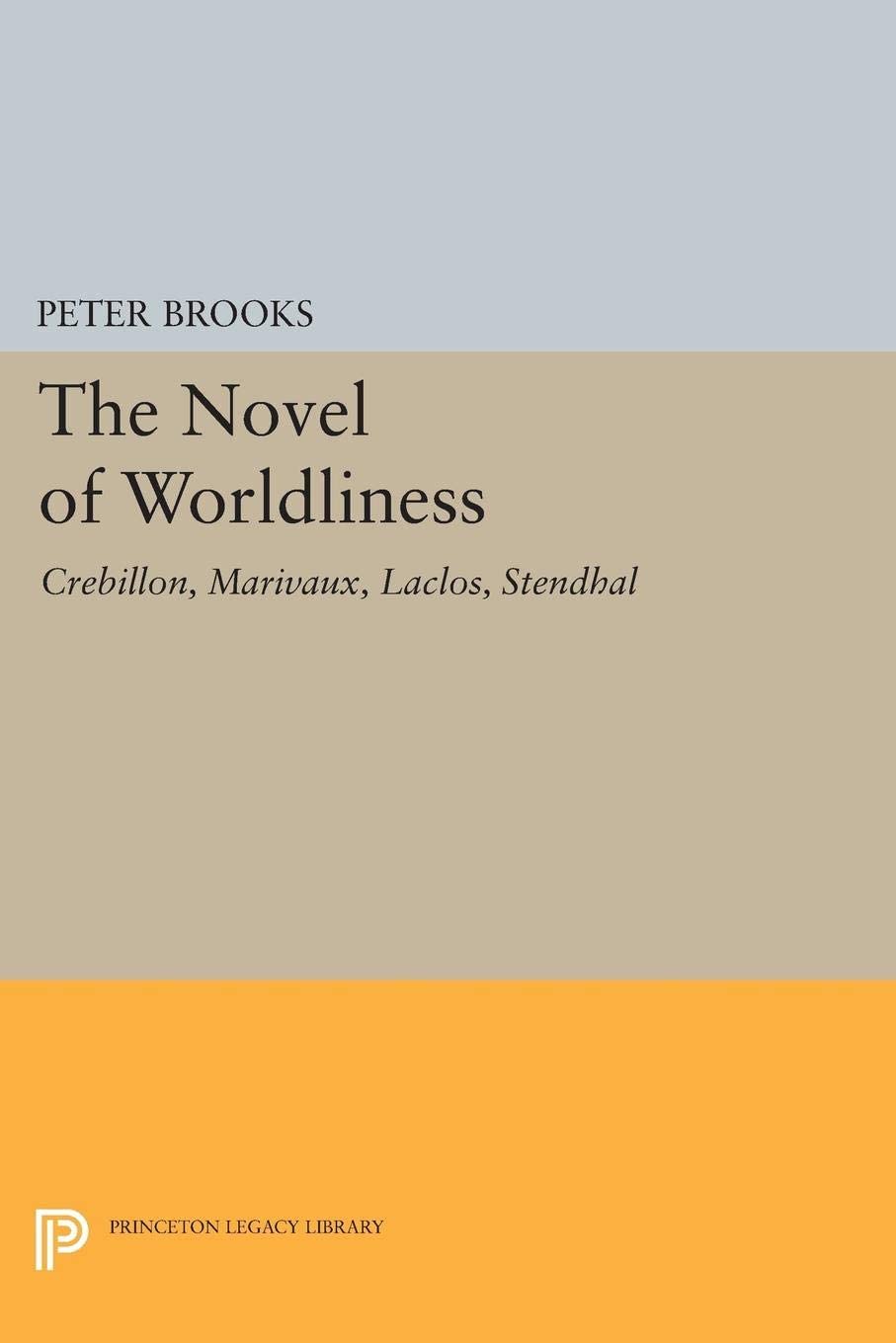 The Novel of Worldliness: Crebillon, Marivaux, Laclos, Stendhal (Princeton Legacy Library, 2935)