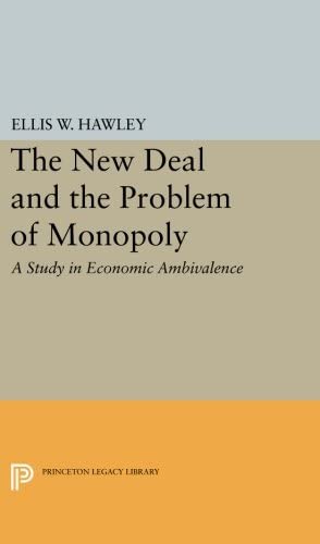 The New Deal and the Problem of Monopoly (Princeton Legacy Library, 1887)