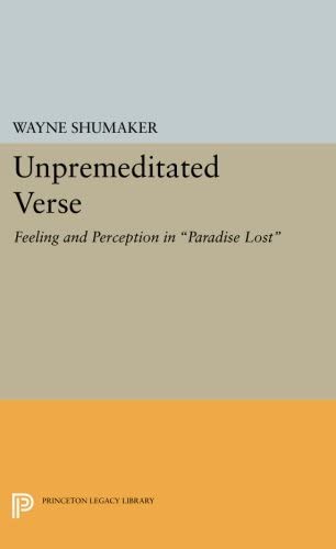 Unpremeditated Verse: Feeling and Perception in Paradise Lost (Princeton Legacy Library, 3242)