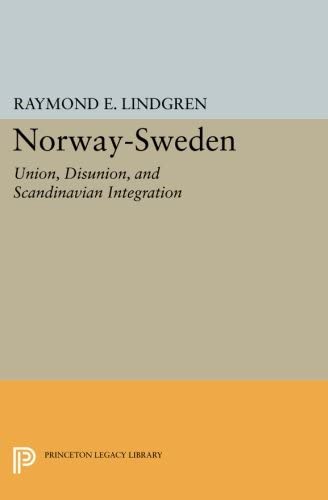 Norway-Sweden: Union, Disunion, and Scandinavian Integration (Princeton Legacy Library, 3872)