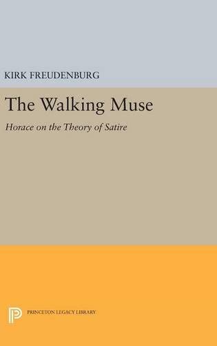 The Walking Muse: Horace on the Theory of Satire (Princeton Legacy Library, 130)