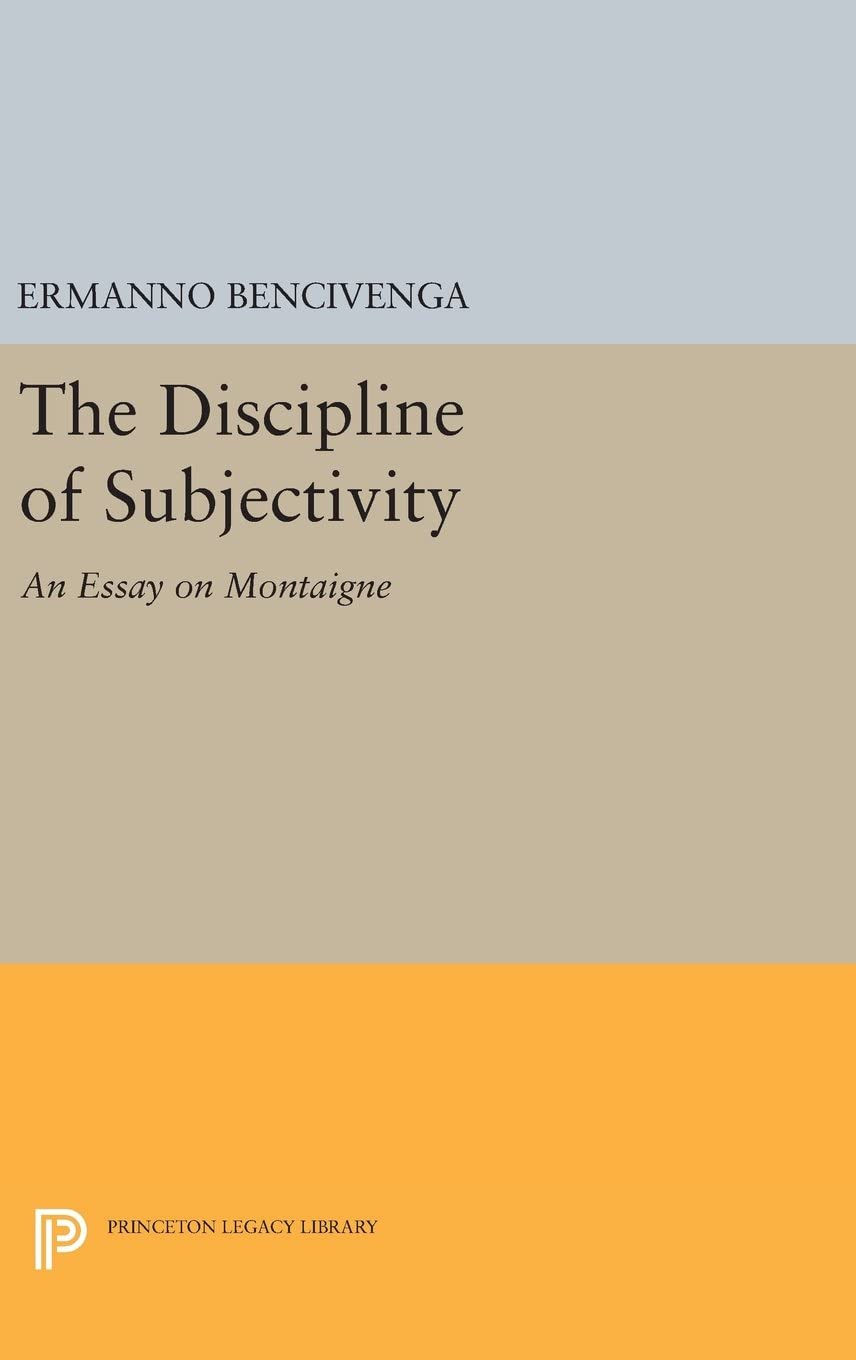 The Discipline of Subjectivity: An Essay on Montaigne (Princeton Legacy Library, 1038)