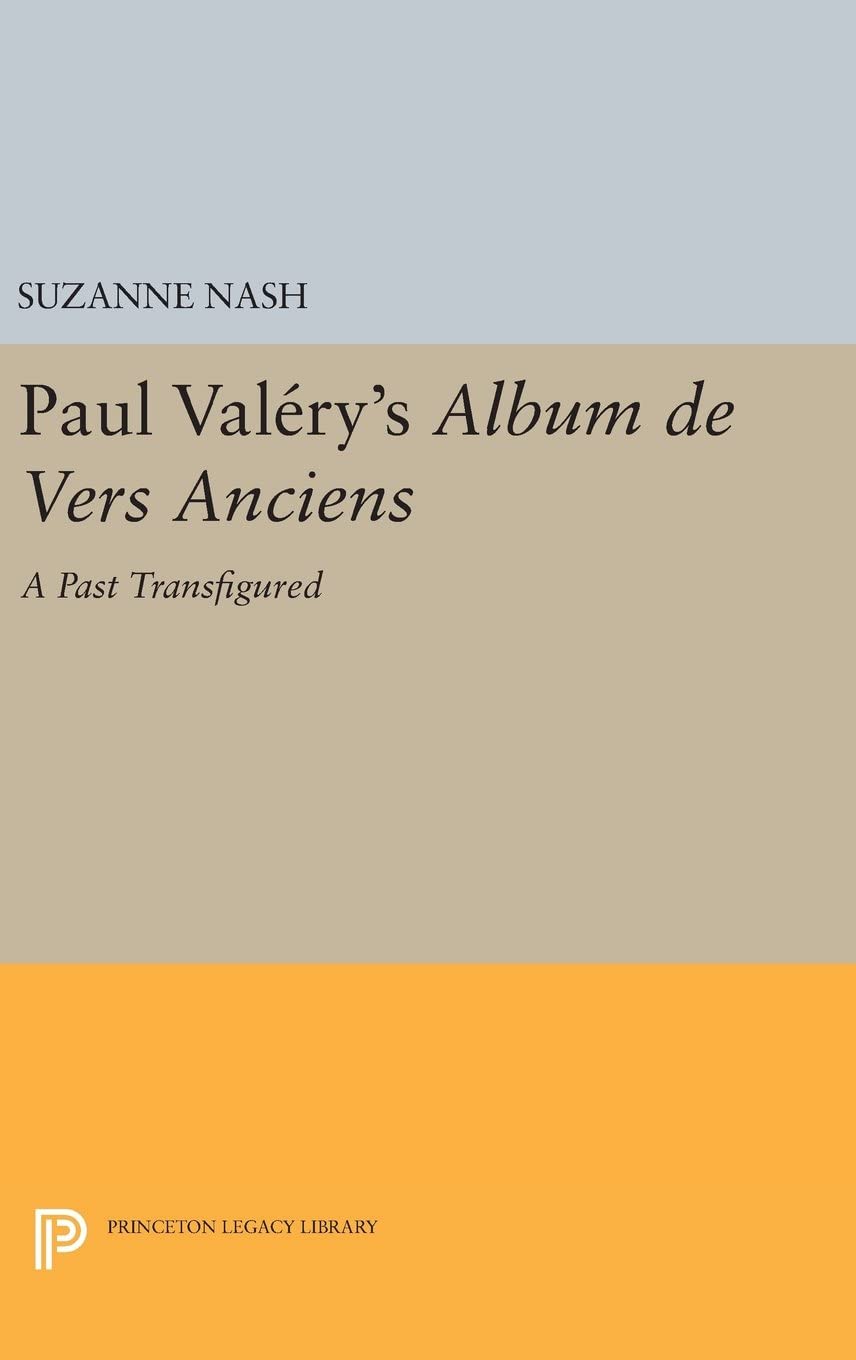 Paul Valery's Album des Vers Anciens: A Past Transfigured (Princeton Legacy Library, 754)