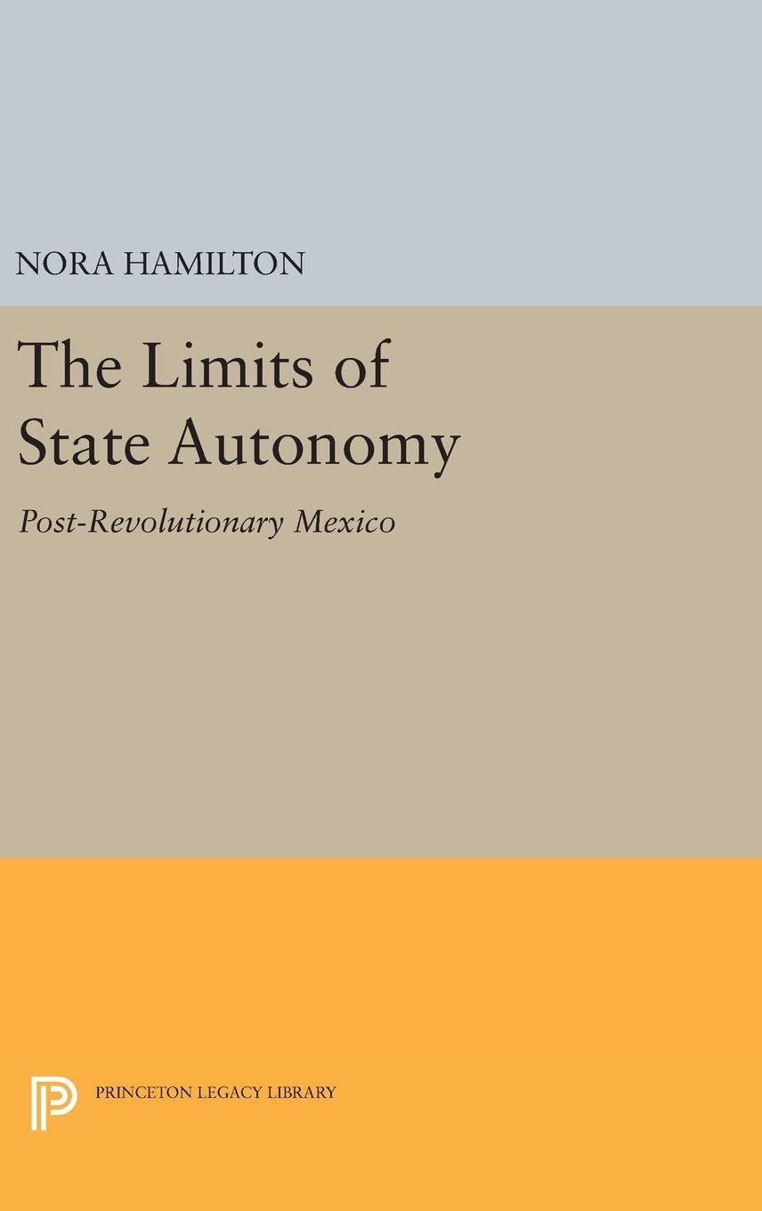 The Limits of State Autonomy: Post-Revolutionary Mexico (Princeton Legacy Library, 2524)