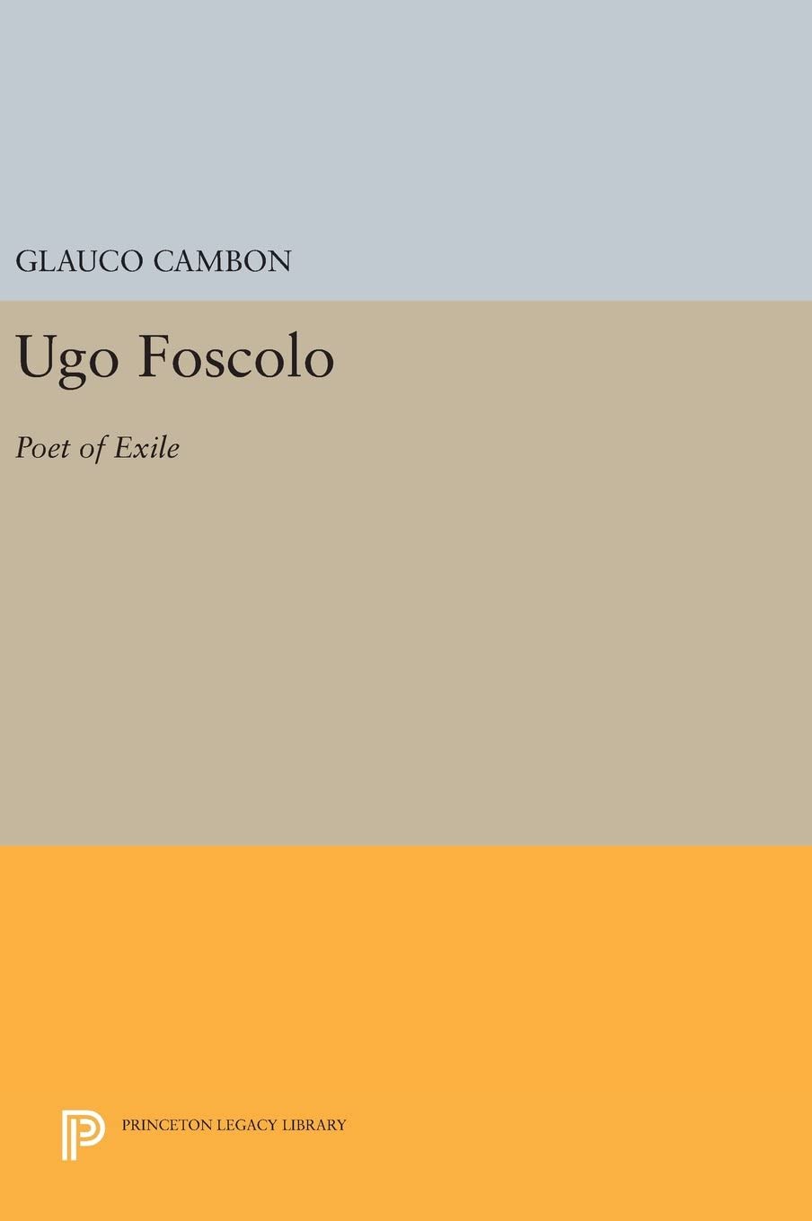 Ugo Foscolo: Poet of Exile (Princeton Legacy Library, 3060)