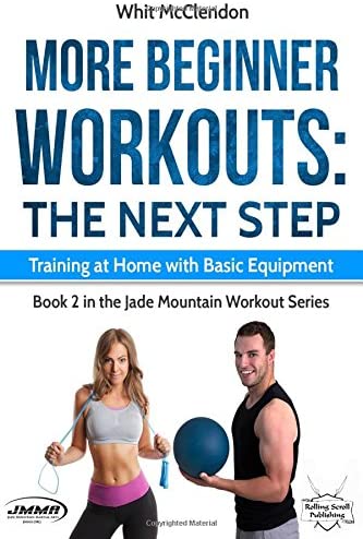 More Beginner Workouts: The Next Step: Training at Home with Basic Equipment (Jade Mountain Workout Series) (Volume 2)