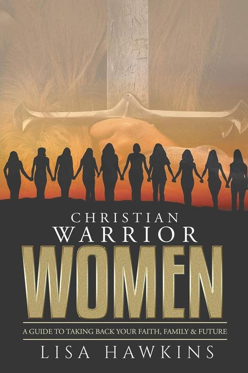 Christian Warrior Women: A Guide to Taking Back Your Faith, Family &amp; Future (Christian Warrior Women Series)