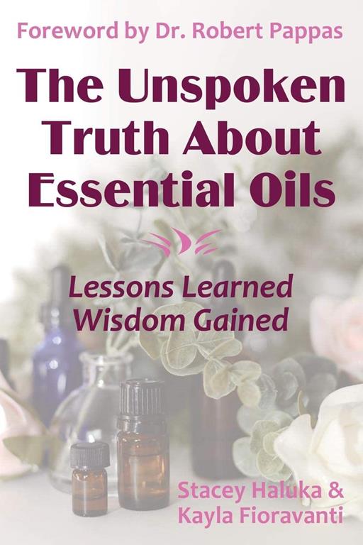 The Unspoken Truth About Essential Oils: Lessons Learned, Wisdom Gained