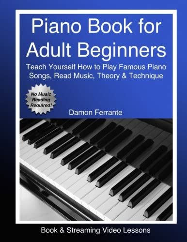 Piano Book for Adult Beginners: Teach Yourself How to Play Famous Piano Songs, Read Music, Theory &amp; Technique (Book &amp; Streaming Video Lessons)