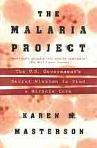 The Malaria Project : the U.S. Government's Secret Mission to Find a Miracle Cure