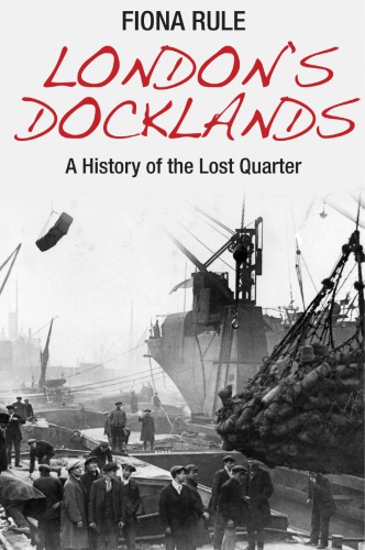 London's docklands : a history of the lost quarter