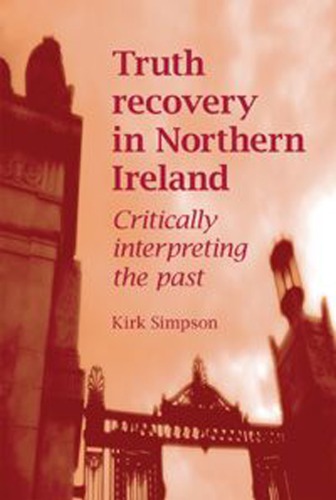 Truth recovery in Northern Ireland: Critically interpreting the past