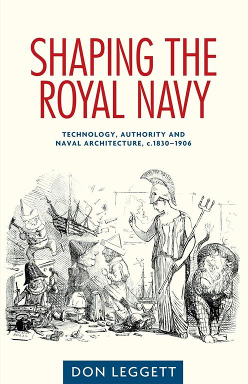 Shaping the Royal Navy: Technology, authority and naval architecture, c.1830&ndash;1906