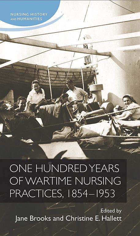 One hundred years of wartime nursing practices, 1854&ndash;1953 (Nursing History and Humanities)