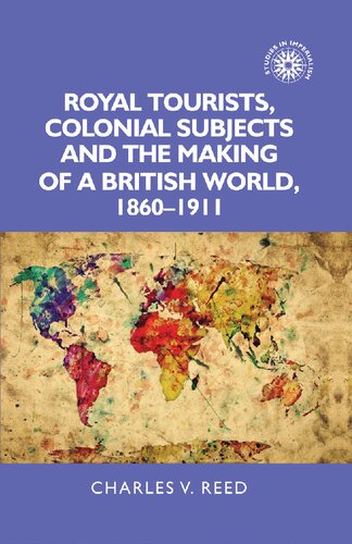 Royal Tourists, Colonial Subjects and the Making of a British World, 1860-1911