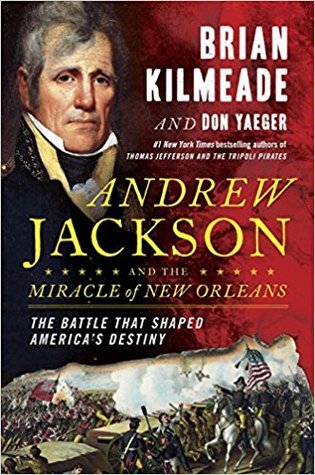 Andrew Jackson and the Miracle of New Orleans: The Battle That Shaped America's Destiny