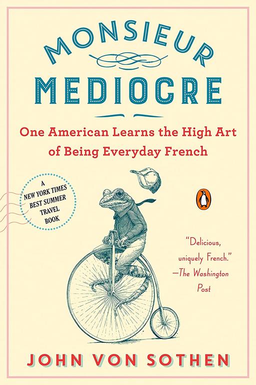 Monsieur Mediocre: One American Learns the High Art of Being Everyday French (201 GRAND)