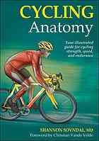 Cycling Anatomy : Your Illustrated Guide for Cycling Strength, Speed, and Endurance.