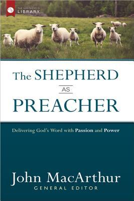 The Shepherd as Preacher: Delivering God's Word with Passion and Power (The Shepherd's Library)
