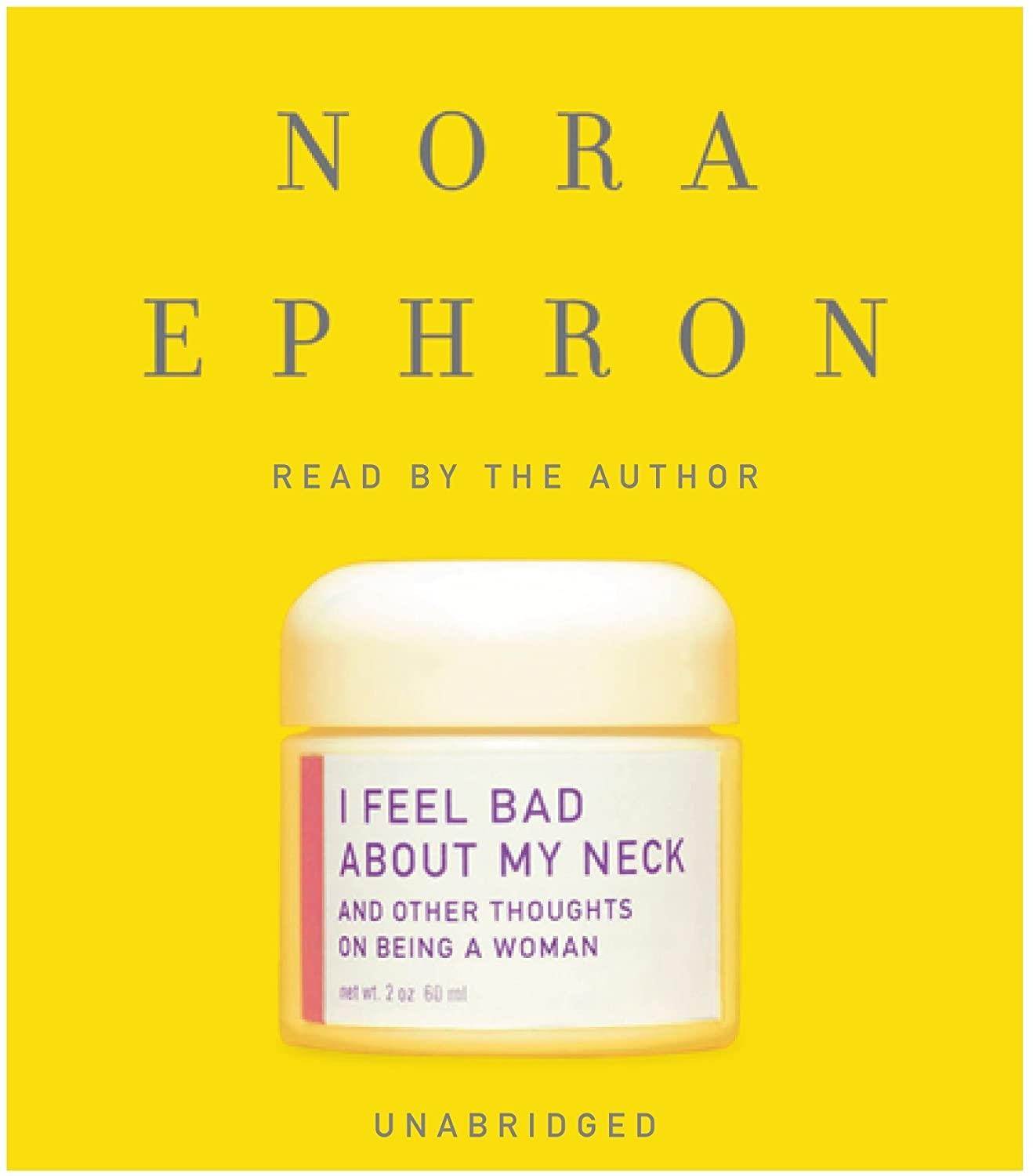 I Feel Bad About My Neck: And Other Thoughts on Being a Woman
