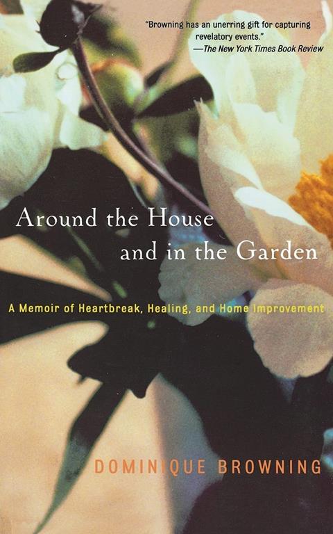 Around the House and in the Garden: A Memoir of Heartbreak, Healing, and Home Improvement