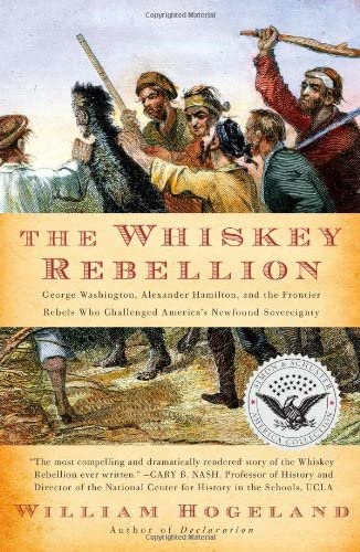 The Whiskey Rebellion: George Washington, Alexander Hamilton, and the Frontier Rebels Who Challenged America's Newfound Sovereignty (Simon &amp; Schuster America Collection)