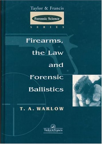 Firearms, the Law and Forensic Ballistics (International Forensic Science and Investigation)