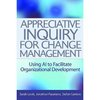 Appreciative Inquiry for Change Management