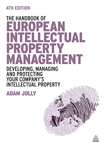 The Handbook of European Intellectual Property Management : Developing, Managing and Protecting Your Company's Intellectual Property