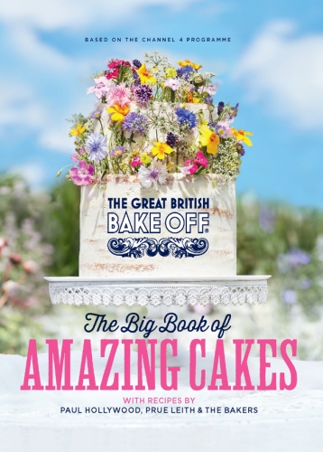 The great British bake off : the big book of amazing cakes.