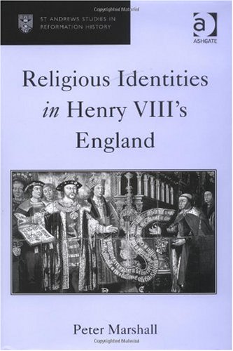 Religious Identities In Henry VIII's England (St. Andrew's Studies in Reformation History) (St. Andrew's Studies in Reformation History)