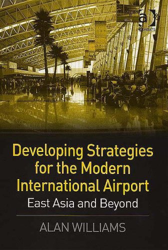 Developing Strategies for the Modern International Airport : East Asia and Beyond.