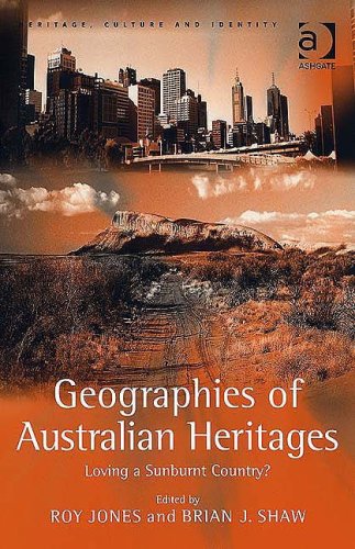 Geographies of Australian Heritages : Loving a Sunburnt Country?.