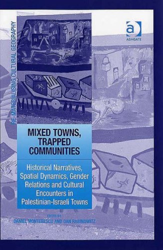 Mixed Towns, Trapped Communities : Historical Narratives, Spatial Dynamics, Gender Relations and Cultural Encounters in Palestinian-Israeli Towns.