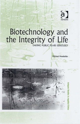 Biotechnology and the Integrity of Life : Taking Public Fears Seriously.