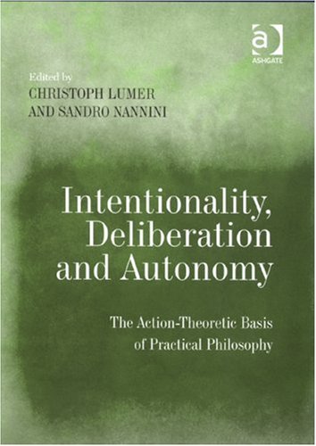 Intentionality, Deliberation and Autonomy : the Action-Theoretic Basis of Practical Philosophy.