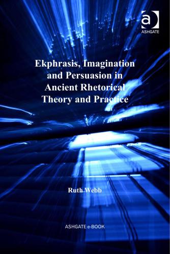 Ekphrasis, imagination and persuasion in ancient rhetorical theory and practice