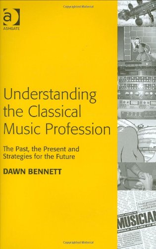 Understanding the classical music profession : the past, the present and strategies for the future