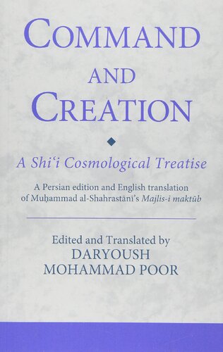 Command and creation a Shi'i cosmological treatise : a Persian edition and English translation of Muhammad al-Shahrastani's Majlis-i maktub