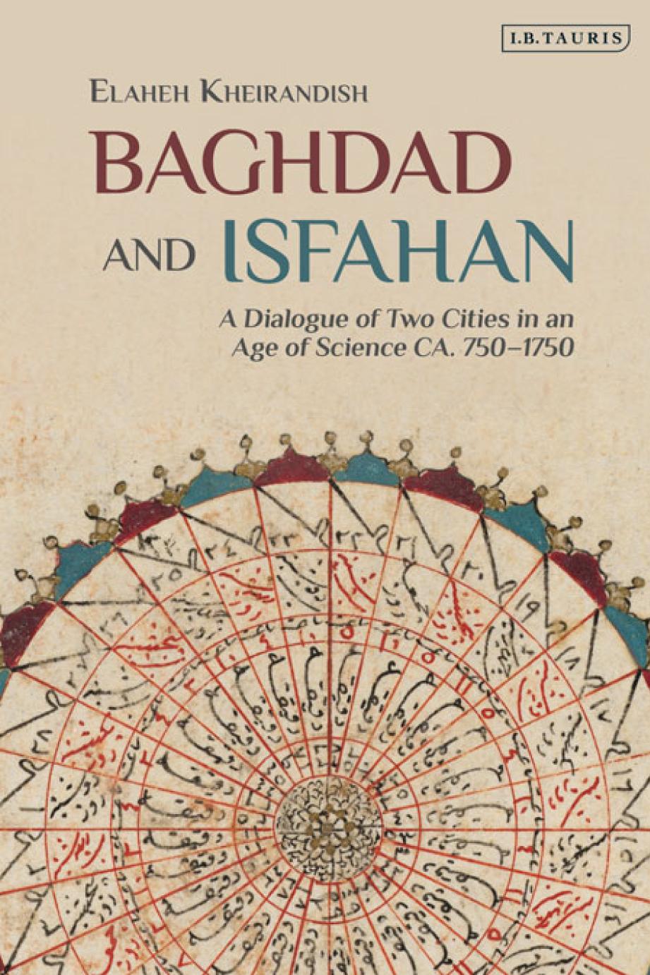 Baghdad and Isfahan : a dialogue of two cities in an age of science ca. 750-1750